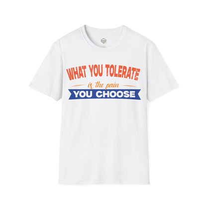 What You Tolerate is the pain you choose