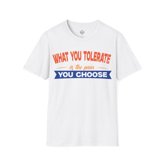 What You Tolerate is the pain you choose