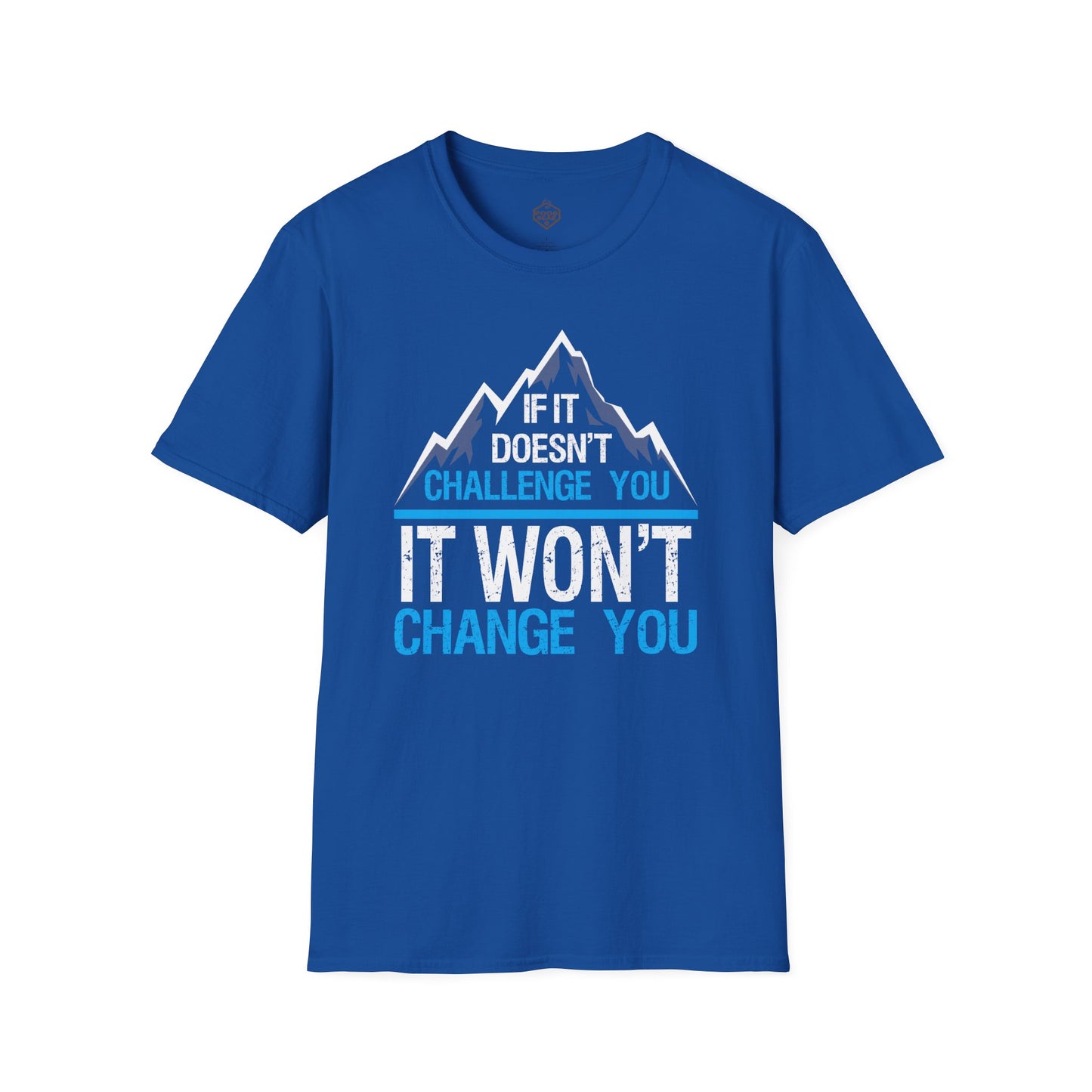 If It doesn't challenge you It won't change you