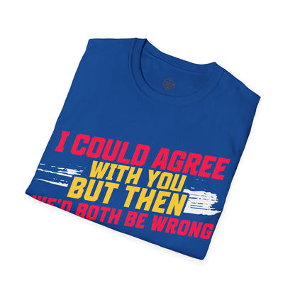 I Could Agree With You But we'd Both Be Wrong