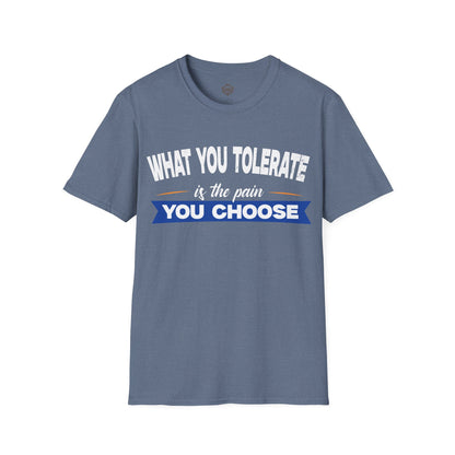 What You Tolerate is the pain you choose