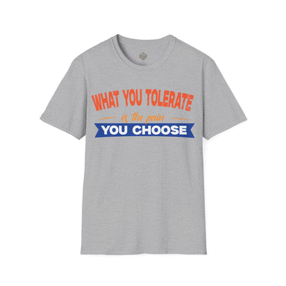 What You Tolerate is the pain you choose