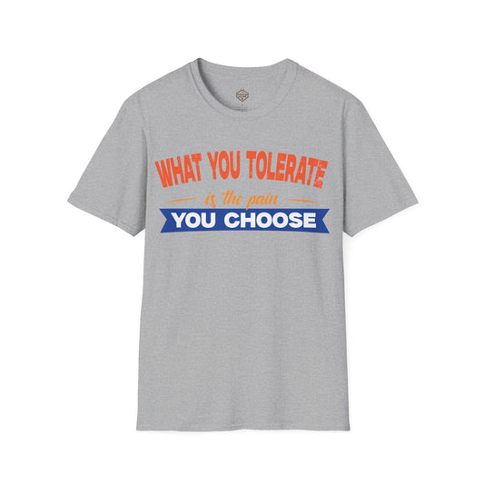 What You Tolerate is the pain you choose
