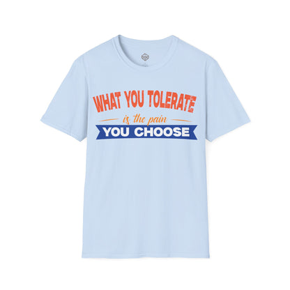 What You Tolerate is the pain you choose
