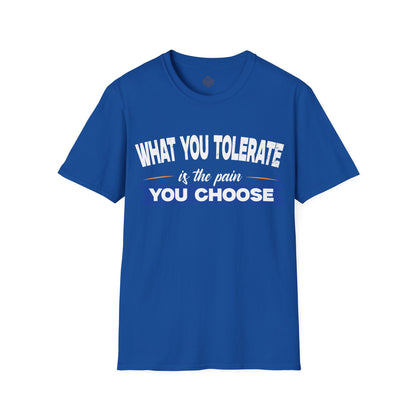 What You Tolerate is the pain you choose