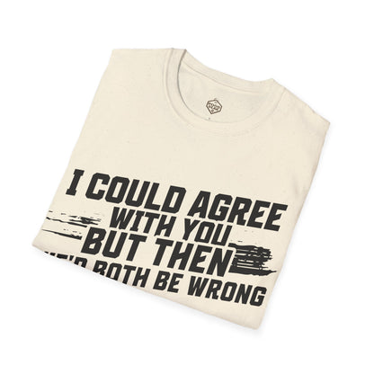 I Could Agree With You But we'd Both Be Wrong