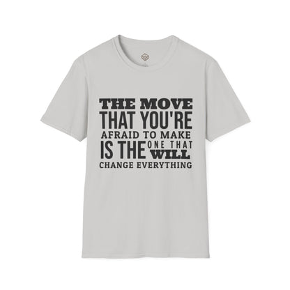 The move that you're afraid to make is the one that will change everything