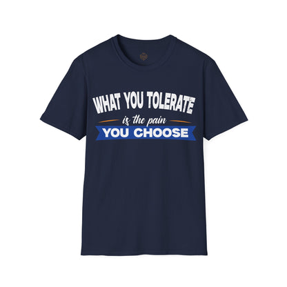 What You Tolerate is the pain you choose