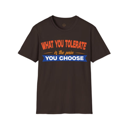 What You Tolerate is the pain you choose