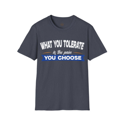 What You Tolerate is the pain you choose