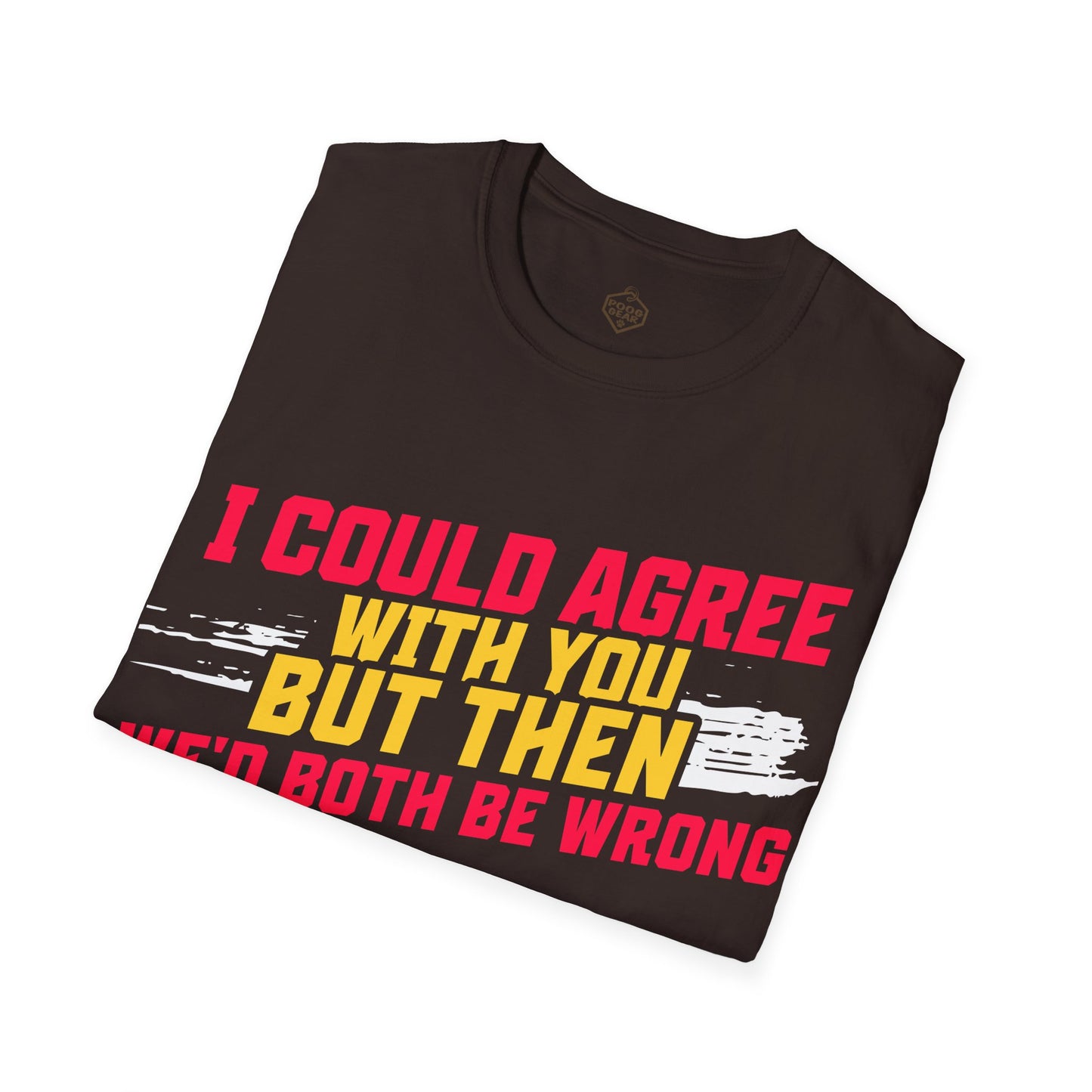 I Could Agree With You But we'd Both Be Wrong