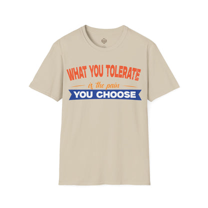 What You Tolerate is the pain you choose