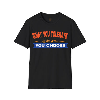 What You Tolerate is the pain you choose