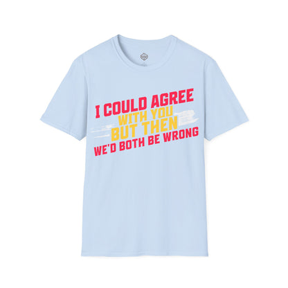 I Could Agree With You But we'd Both Be Wrong