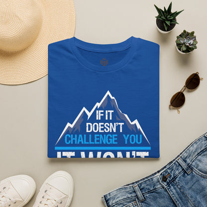 If It doesn't challenge you It won't change you