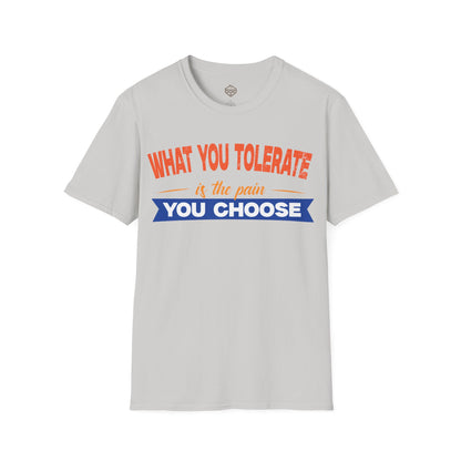 What You Tolerate is the pain you choose