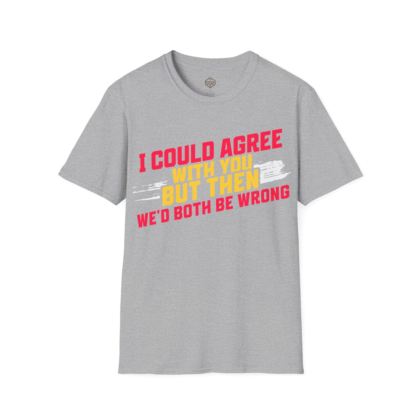 I Could Agree With You But we'd Both Be Wrong